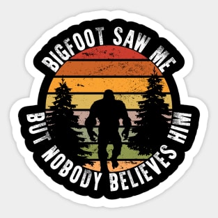 Bigfoot Saw Me But Nobody Believes Him Sticker